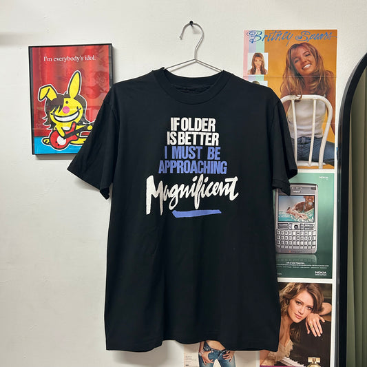 "IF OLDER IS BETTER I MUST BE APPROACHING MAGNIFICENT" VTG T-SHIRT